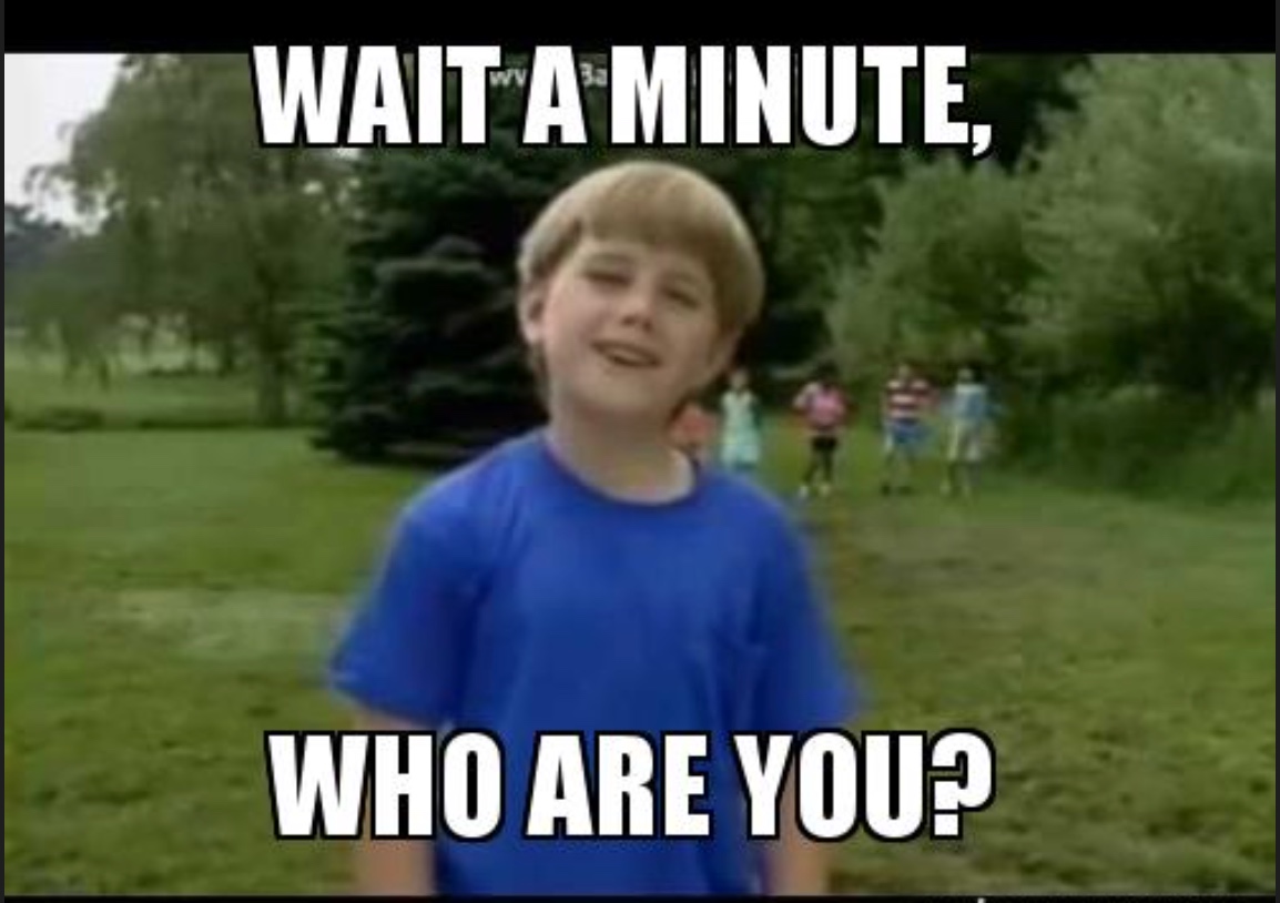 Wait a minute, who are you?